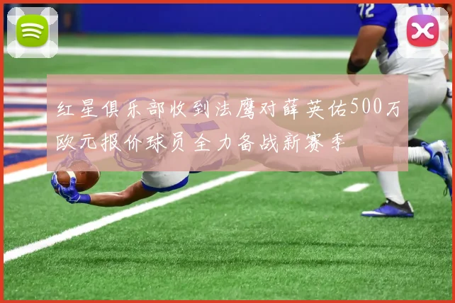 红星俱乐部收到法鹰对薛英佑500万欧元报价球员全力备战新赛季