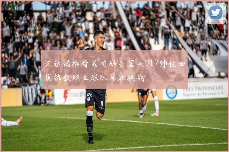 汉达诺维奇或将辞去国米U17帅位回国执教职业球队寻新挑战